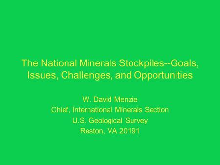 The National Minerals Stockpiles--Goals, Issues, Challenges, and Opportunities W. David Menzie Chief, International Minerals Section U.S. Geological Survey.