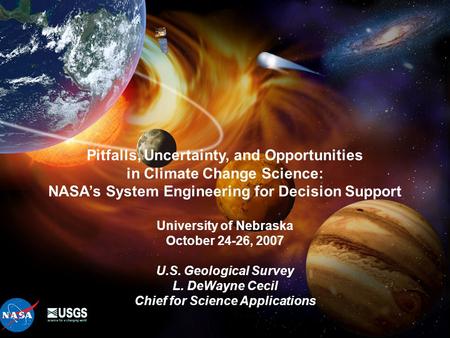 1 Pitfalls, Uncertainty, and Opportunities in Climate Change Science: NASA’s System Engineering for Decision Support University of Nebraska October 24-26,