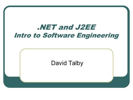 .NET and J2EE Intro to Software Engineering David Talby.