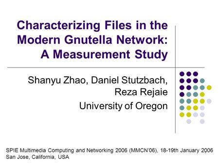 1 Characterizing Files in the Modern Gnutella Network: A Measurement Study Shanyu Zhao, Daniel Stutzbach, Reza Rejaie University of Oregon SPIE Multimedia.