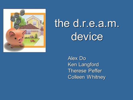 The d.r.e.a.m. device Alex Do Ken Langford Therese Peffer Colleen Whitney.