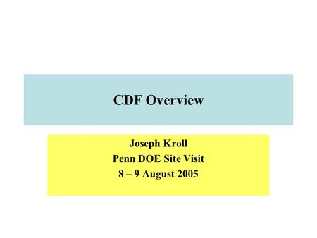 CDF Overview Joseph Kroll Penn DOE Site Visit 8 – 9 August 2005.