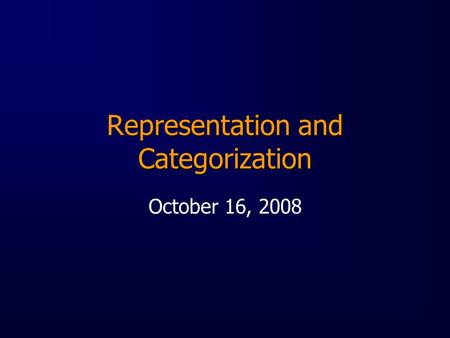 Representation and Categorization October 16, 2008.