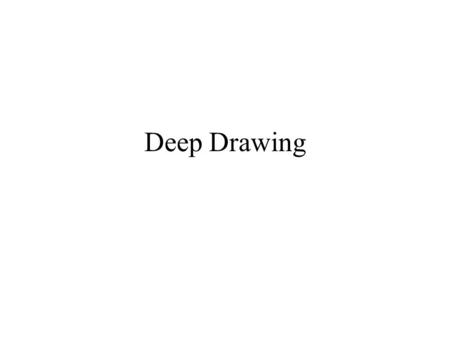 Deep Drawing. Inportant factors of deep drawing Properties of the sheet ratio of blank dia and punch dia clearance punch and die corner radii speed.