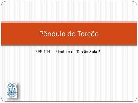 FEP 114 – Pêndulo de Torção Aula 2 Pêndulo de Torção.