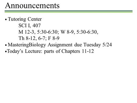 Announcements ● Tutoring Center SCI I, 407 M 12-3, 5:30-6:30; W 8-9, 5:30-6:30, Th 8-12, 6-7; F 8-9 ● MasteringBiology Assignment due Tuesday 5/24 ● Today’s.