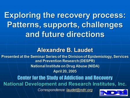 1 Exploring the recovery process: Patterns, supports, challenges and future directions Alexandre B. Laudet Presented at the Seminar Series of the Division.