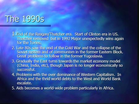 The 1990s 1. End of the Reagan/Thatcher era. Start of Clinton era in US. Thatcher removed but in 1992 Major unexpectedly wins again for the Tories. 2.