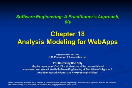 These courseware materials are to be used in conjunction with Software Engineering: A Practitioner’s Approach, 6/e and are provided with permission by.