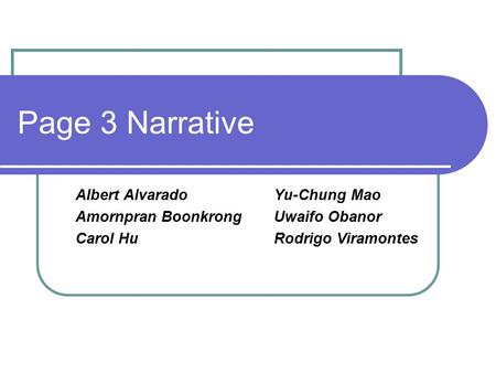 Page 3 Narrative Albert Alvarado Yu-Chung Mao Amornpran Boonkrong Uwaifo Obanor Carol Hu Rodrigo Viramontes.