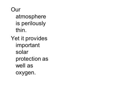 Our atmosphere is perilously thin. Yet it provides important solar protection as well as oxygen.