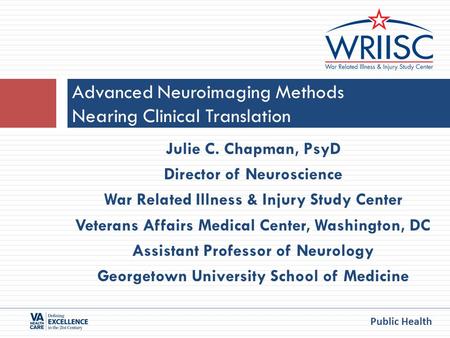 Public Health Julie C. Chapman, PsyD Director of Neuroscience War Related Illness & Injury Study Center Veterans Affairs Medical Center, Washington, DC.