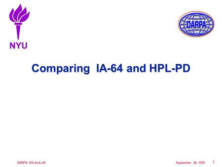 NYU DARPA DIS kick-off September 24, 1999 1 Comparing IA-64 and HPL-PD NYU.