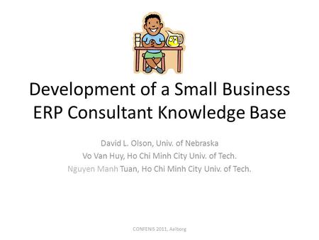 Development of a Small Business ERP Consultant Knowledge Base David L. Olson, Univ. of Nebraska Vo Van Huy, Ho Chi Minh City Univ. of Tech. Nguyen Manh.