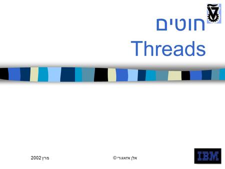 מרץ 2002אלן אזאגורי ©1 חוטים Threads. מרץ 2002 אלן אזאגורי ©2עמוד נושאים הגדרות –חוטים –חוטים לעומת תהליכים תמיכת מערכת ההפעלה בחוטים דוגמאות –Mach –Windows.