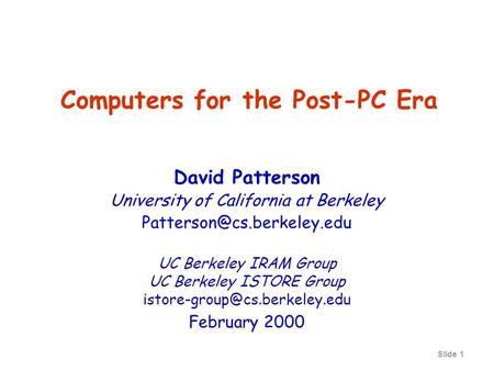 Slide 1 Computers for the Post-PC Era David Patterson University of California at Berkeley UC Berkeley IRAM Group UC Berkeley.