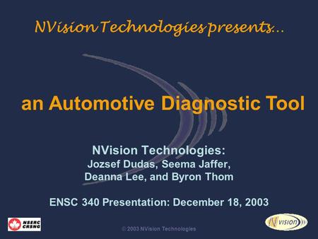 © 2003 NVision Technologies NVision Technologies presents… NVision Technologies: Jozsef Dudas, Seema Jaffer, Deanna Lee, and Byron Thom ENSC 340 Presentation: