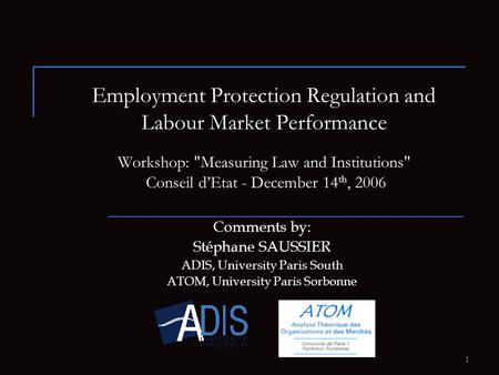 1 Employment Protection Regulation and Labour Market Performance Workshop: Measuring Law and Institutions Conseil d’Etat - December 14 th, 2006 Comments.