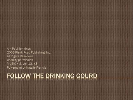 Arr. Paul Jennings 2003 Plank Road Publishing, Inc. All Rights Reserved Used by permission MUSIC K-8, Vol. 13, #3 Powerpoint by Natalie Francis.