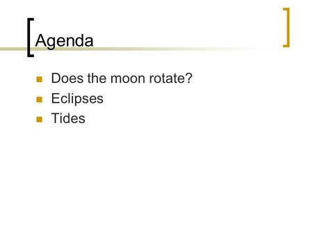 Agenda Does the moon rotate? Eclipses Tides. Mid-term check in On a notecard… What is helping you learn the most in this class? What is helping you learn.