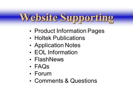 Website Supporting Product Information Pages Holtek Publications Application Notes EOL Information FlashNews FAQs Forum Comments & Questions.