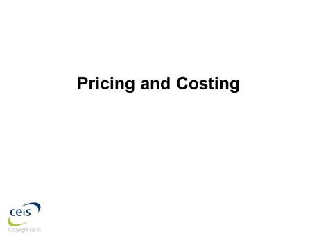 Pricing and Costing. Roy Crosby, Business Advisor, CEiS James Finnie, Business Advisor, CEiS Alex Rooney, Business Advisor, CEiS.