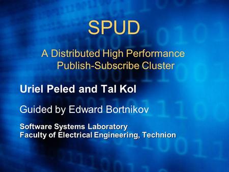 SPUD A Distributed High Performance Publish-Subscribe Cluster Uriel Peled and Tal Kol Guided by Edward Bortnikov Software Systems Laboratory Faculty of.