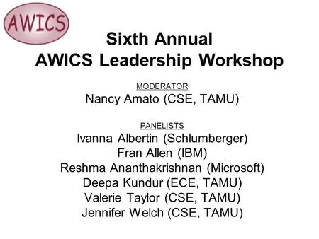 MODERATOR Nancy Amato (CSE, TAMU) PANELISTS Ivanna Albertin (Schlumberger) Fran Allen (IBM) Reshma Ananthakrishnan (Microsoft) Deepa Kundur (ECE, TAMU)