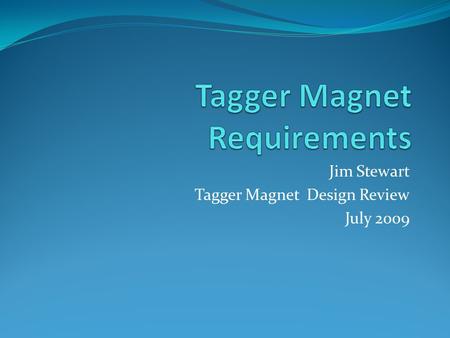 Jim Stewart Tagger Magnet Design Review July 2009.