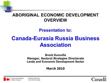 Indian and Northern Affaires indiennes Affairs Canada et du Nord Canada Brock Dumville Manager, Sectoral Strategies Directorate Lands and Economic Development.