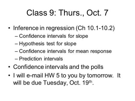 Class 9: Thurs., Oct. 7 Inference in regression (Ch 10.1-10.2) –Confidence intervals for slope –Hypothesis test for slope –Confidence intervals for mean.