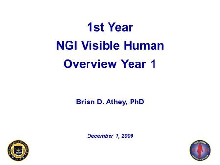 1st Year NGI Visible Human Overview Year 1 Brian D. Athey, PhD December 1, 2000.