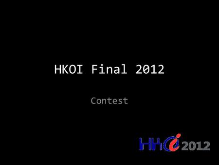 HKOI Final 2012 Contest. Submission Submit your source code, not executable! Submit through web interface Only your last submission count.