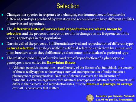 Genetica per Scienze Naturali a.a. 05-06 prof S. Presciuttini Selection Changes in a species in response to a changing environment occur because the different.