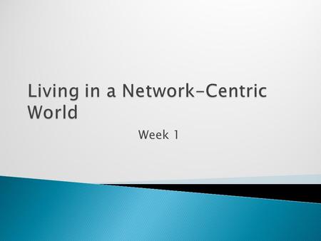 Living in a Network-Centric World