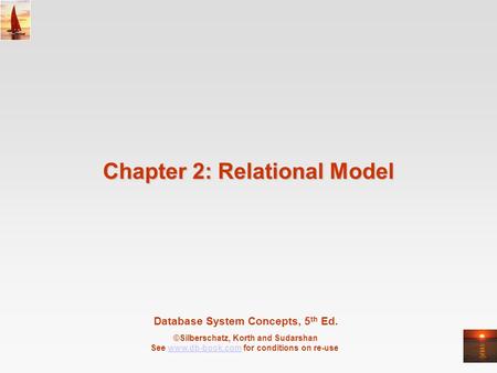 Database System Concepts, 5 th Ed. ©Silberschatz, Korth and Sudarshan See www.db-book.com for conditions on re-usewww.db-book.com Chapter 2: Relational.