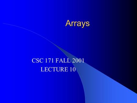 Arrays CSC 171 FALL 2001 LECTURE 10. History: Alan Turing Founder of Computer Science 1937 - Alan Turing developed the idea of a Universal Machine capable.