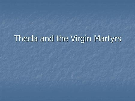 Thecla and the Virgin Martyrs. Thecla From apocryphal (outside the scriptures) books From apocryphal (outside the scriptures) books Extremely popular.