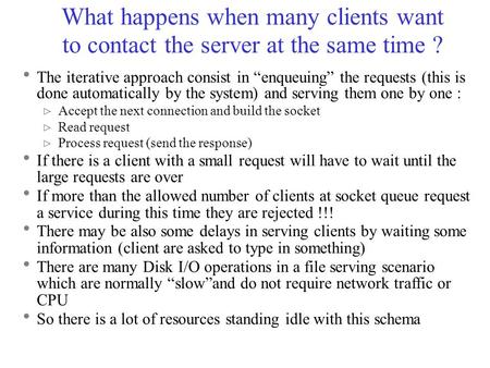 What happens when many clients want to contact the server at the same time ?  The iterative approach consist in “enqueuing” the requests (this is done.