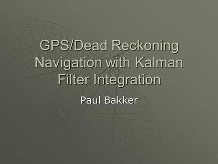 GPS/Dead Reckoning Navigation with Kalman Filter Integration