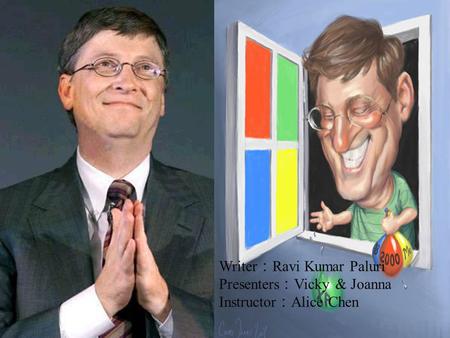 Writer：Ravi Kumar Paluri Presenters：Vicky & & & & Joanna Instructor：Alice Chen Writer ： Ravi Kumar Paluri Presenters ： Vicky & Joanna Instructor ： Alice.