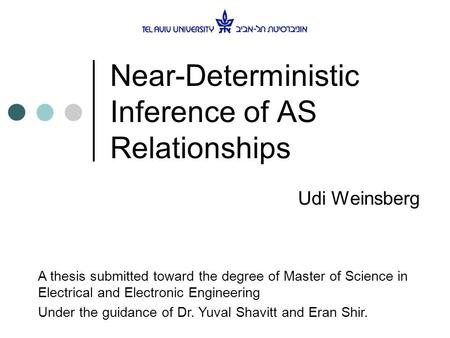 Near-Deterministic Inference of AS Relationships Udi Weinsberg A thesis submitted toward the degree of Master of Science in Electrical and Electronic Engineering.