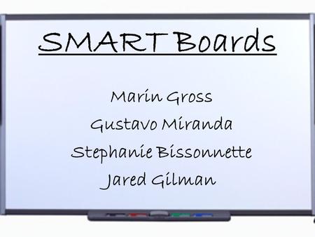 SMART Boards Marin Gross Gustavo Miranda Stephanie Bissonnette Jared Gilman.