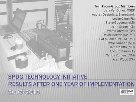 Tech Focus Group Members Jennifer Coffey, OSEP Audrey Desjarlais, Signetwork Lezlie Cline (FL) Steve Goodman (MI) John Green (KS) Wilma Jozwiak (NY) David.