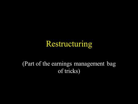 Restructuring (Part of the earnings management bag of tricks)