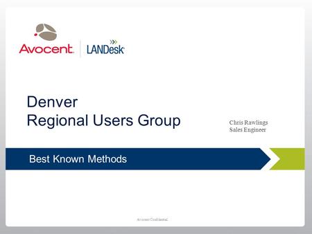 Avocent Confidential Click to edit Master title style Best Known Methods Chris Rawlings Sales Engineer Denver Regional Users Group.