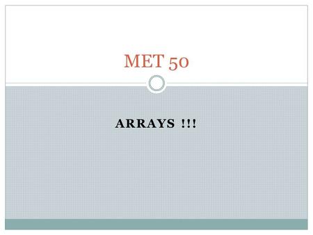 ARRAYS !!! MET 50. Arrays ARRAYS allow us to store large amounts of data. Often in Meteorology and Climate Science we need to: Read in large amounts of.