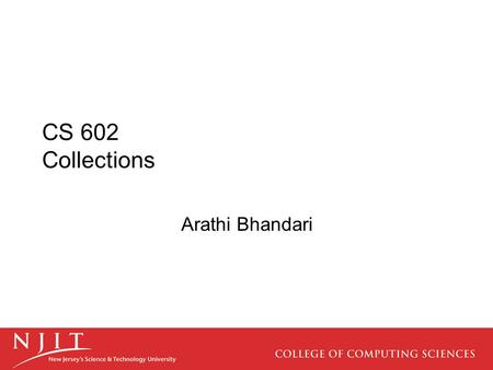 CS 602 Collections Arathi Bhandari. Overview A Collection is a container that groups similar elements into an entity. Examples would include a list of.