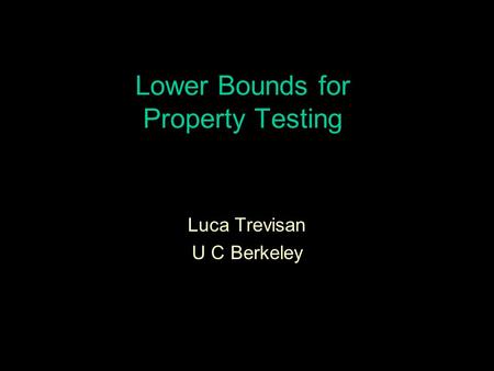 Lower Bounds for Property Testing Luca Trevisan U C Berkeley.