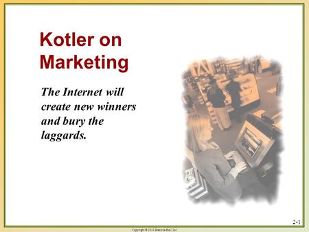 Copyright © 2003 Prentice-Hall, Inc. 2-1 The Internet will create new winners and bury the laggards. The Internet will create new winners and bury the.